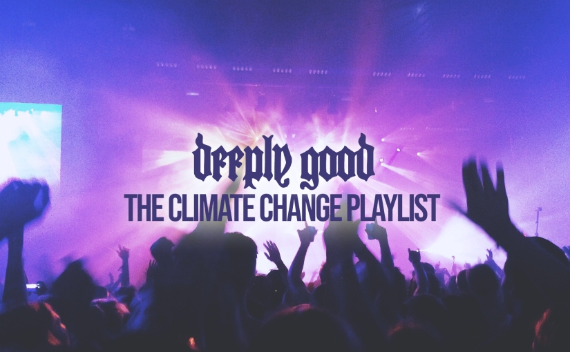 Deeply Good’s Climate Change Playlist
